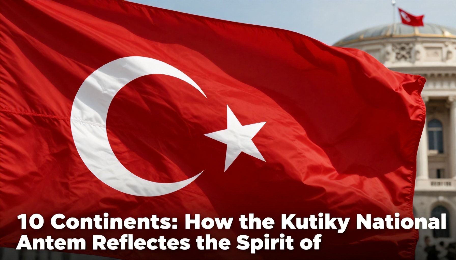 10 Kıta İstiklal Marşı'nın Türkiye'nin Ruhunu Nasıl Yansıtır*