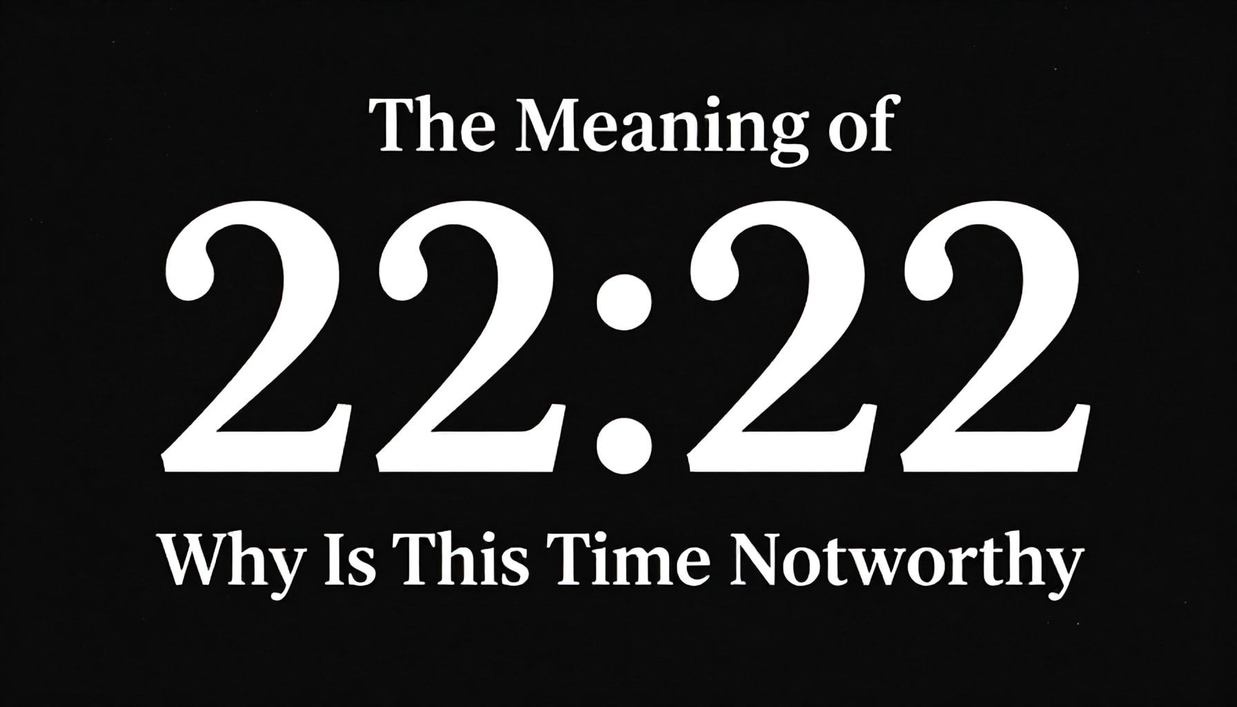 22.22 Saat Anlamı: Neden Bu Zaman Dikkat Çeken?*