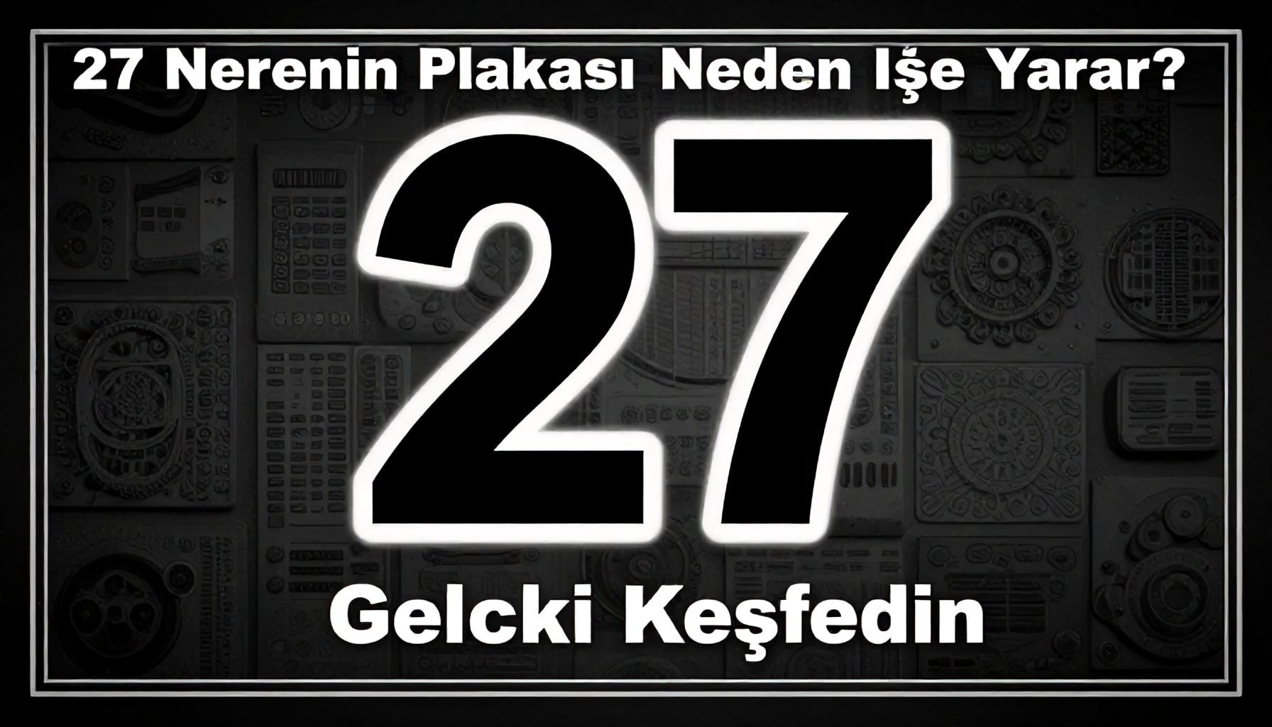 27 Nerenin Plakası Neden İşe Yarar? Gerçekleri Keşfedin"*