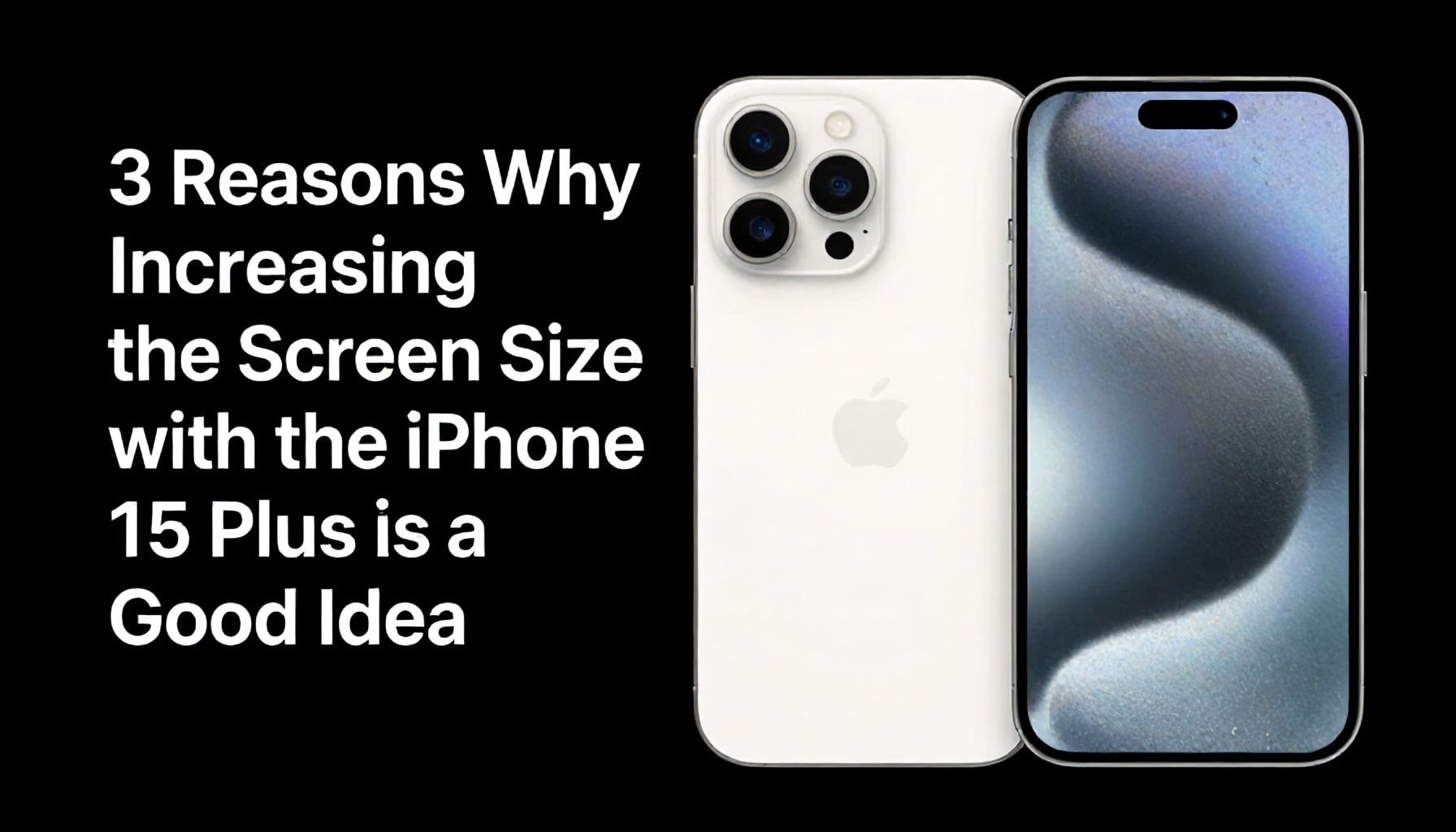 3 Neden iPhone 15 Plus’la Ekran Boyutunu Artırmak İyidir*
