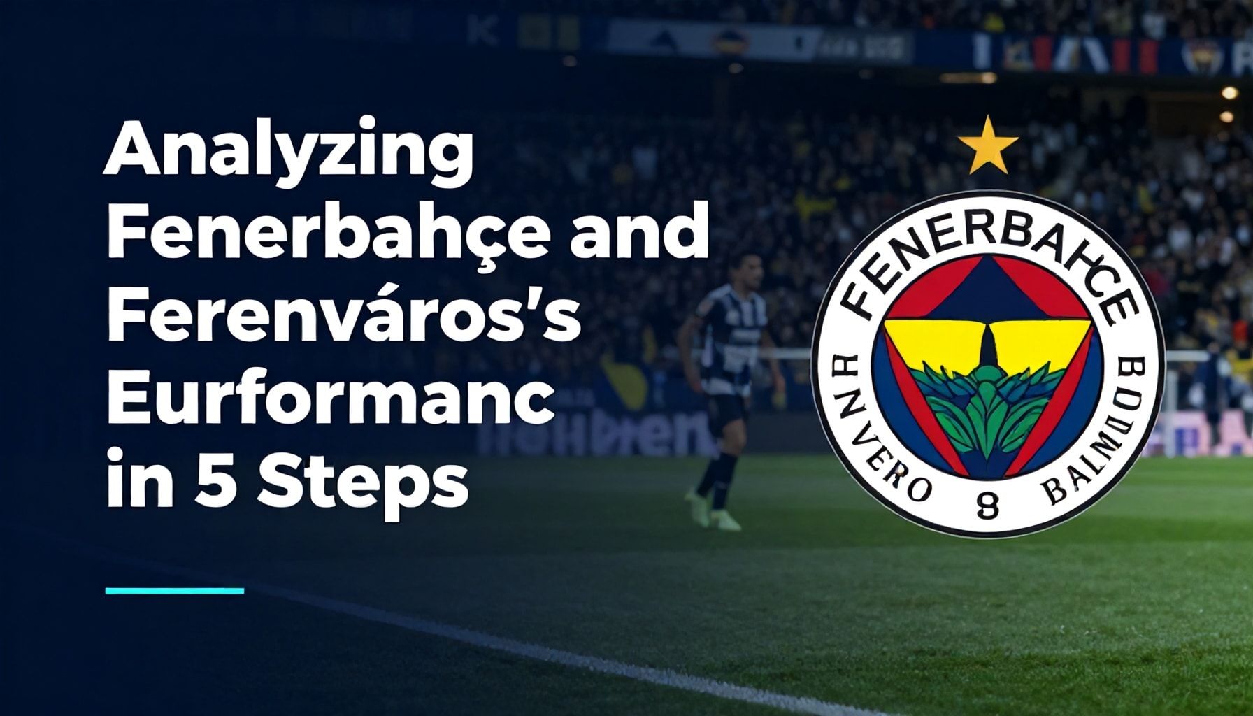 5 Adımla Fenerbahçe ve Ferencváros'un Avrupa Performansını Analiz Etme*