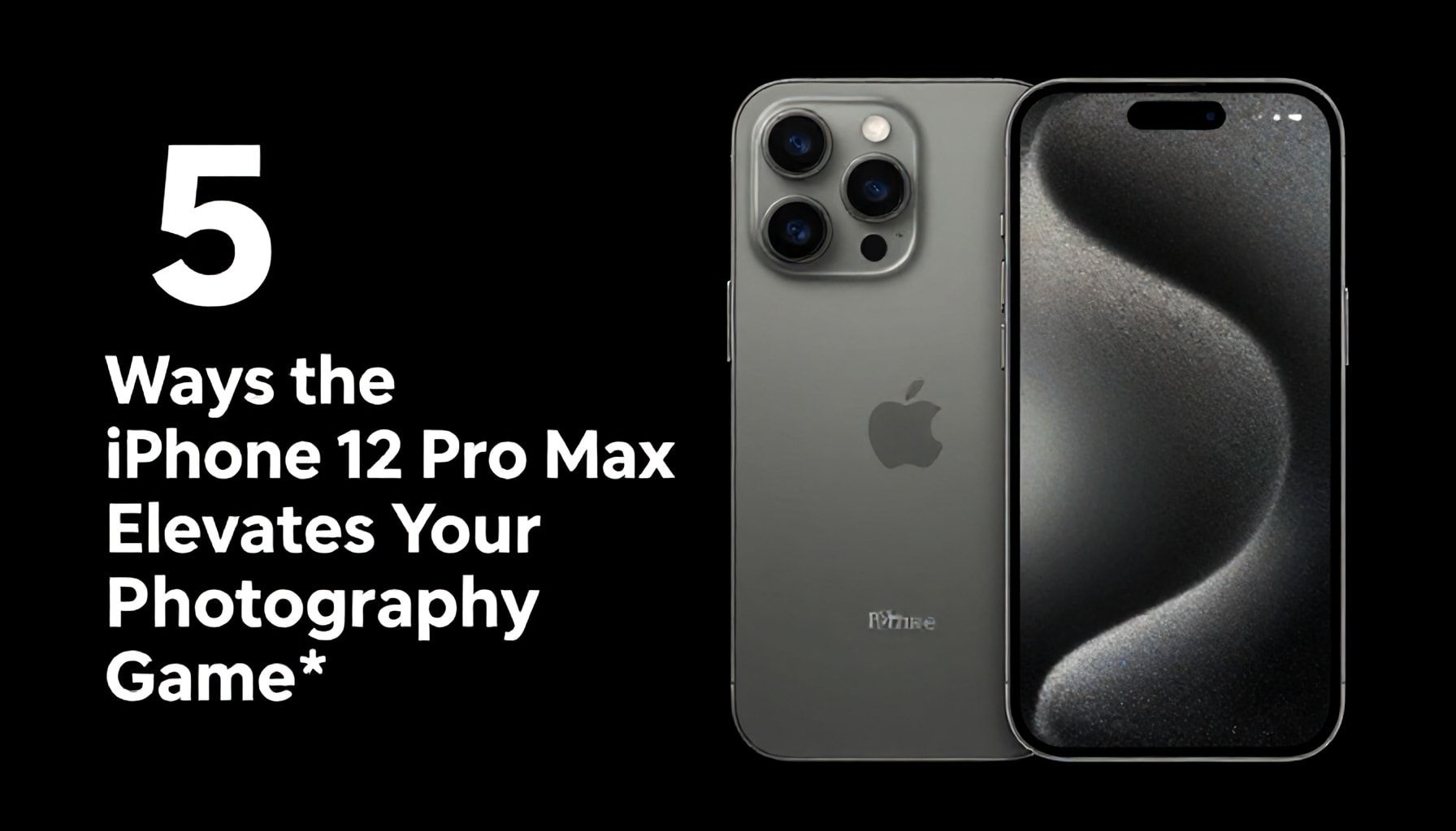 5 Ways the iPhone 12 Pro Max Elevates Your Photography Game*
