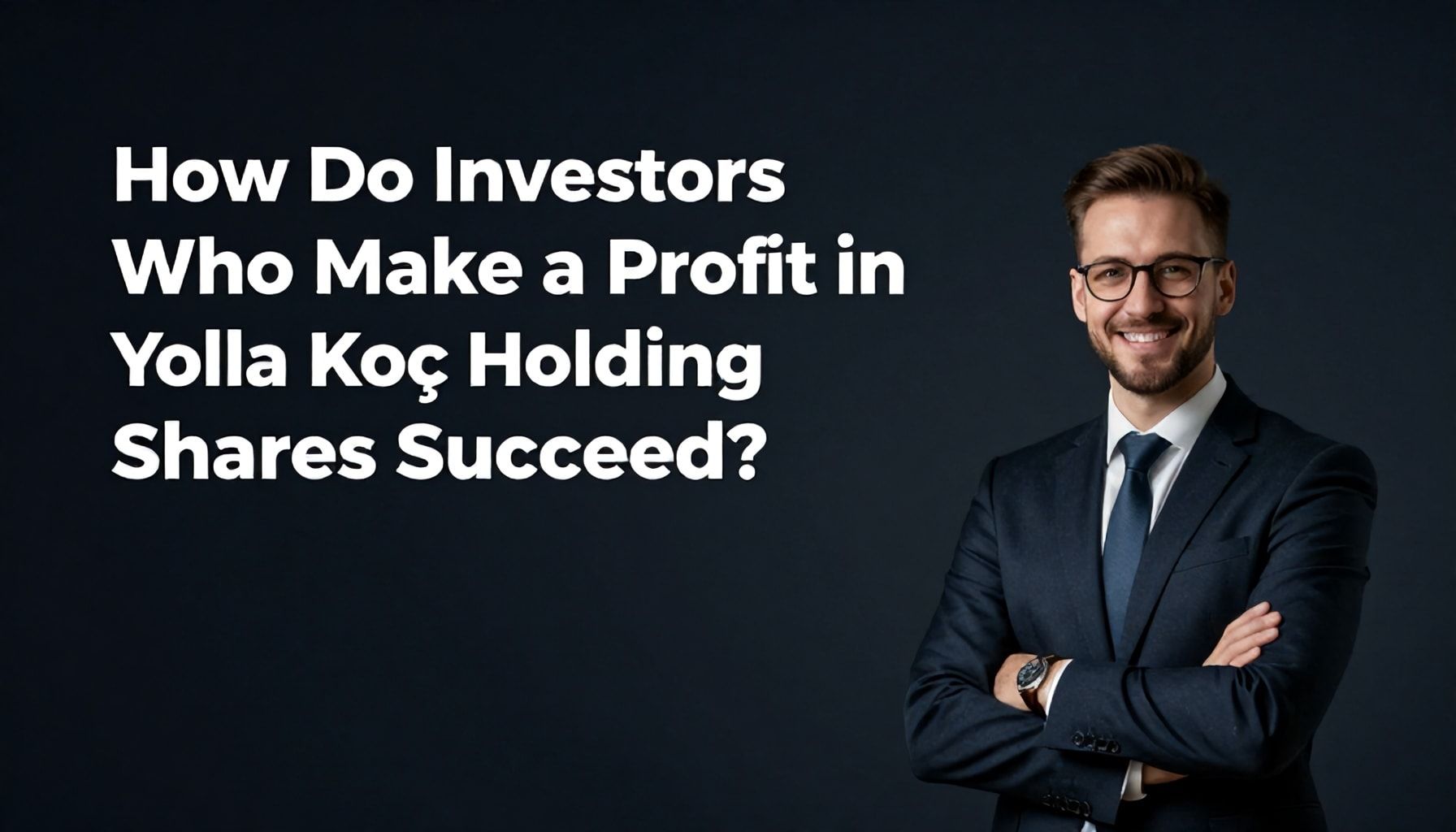 5 Yolla Koç Holding Hisselerinde Kar Yapan Yatırımcılar Nasıl Başarır?*