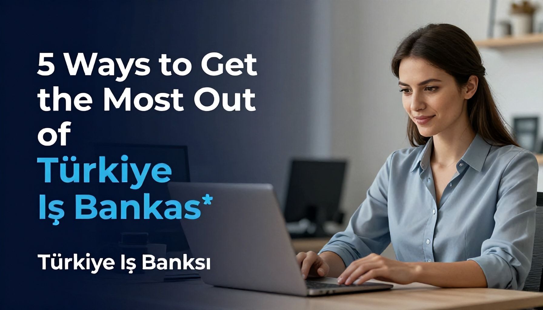 5 Yöntemle Türkiye İş Bankası'ndan Maksimum Fayda Alın*