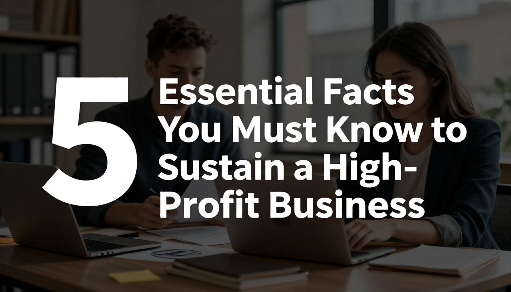 5 Yüksek Kazançlı İşletmeyi Sürdürebilmek için Mutlaka Bilmeniz Gereken Gerçekler*