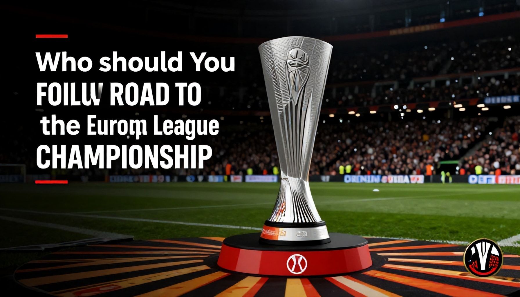 Avrupa Ligi Şampiyonluk Yolunda Hangilerini Takip Etmelisiniz?*
