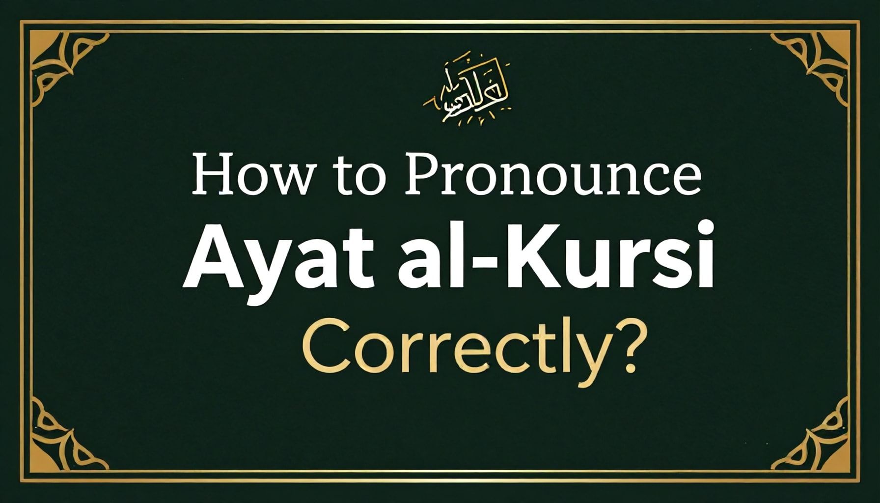 Ayetül Kürsi'nin Doğru Okunuşu Nasıl Yapılır?*