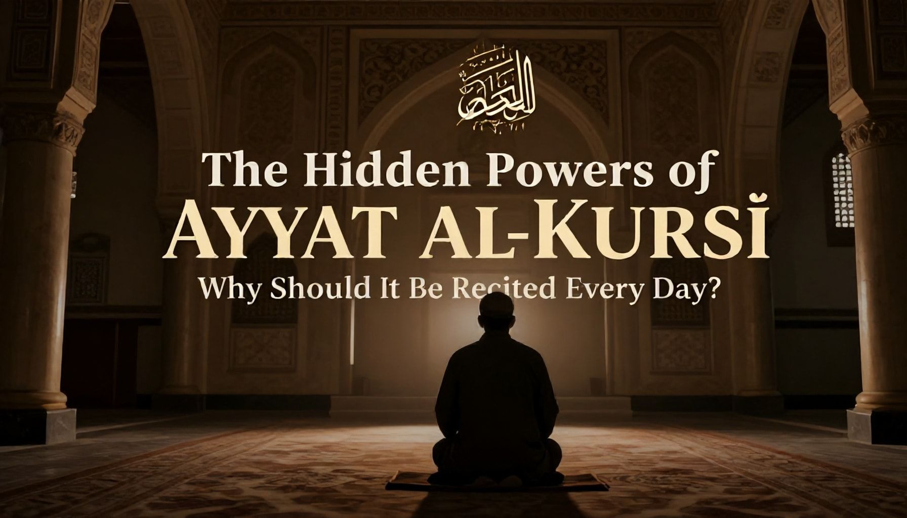 Ayetül Kürsi'nin Gizli Güçleri: Neden Her Gün Okunmalı?*
