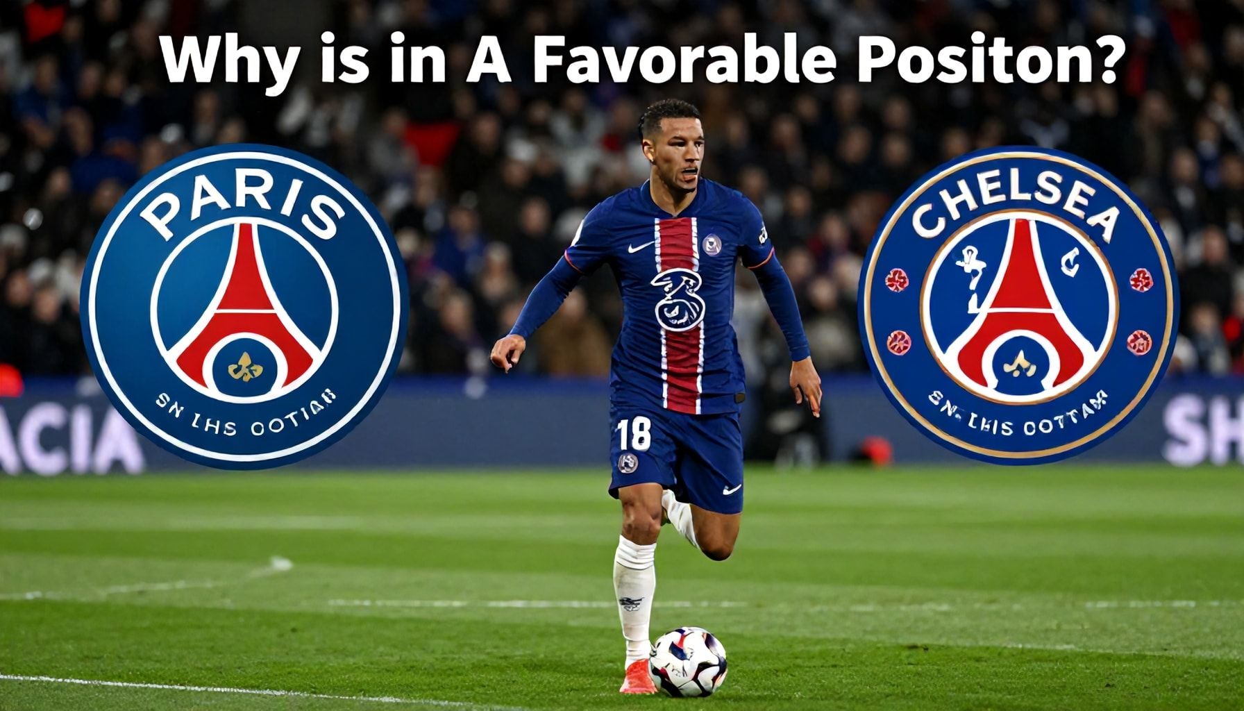 Chelsea-PSG Maçında PSG'nin Stratejik Avantajları: Neden Paris Takımı Avantajlı Durumda?*