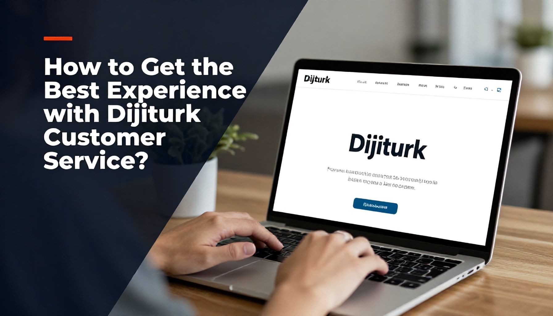 Dijiturk Müşteri Hizmetleri: Nasıl En İyi Deneyim Alınır?*