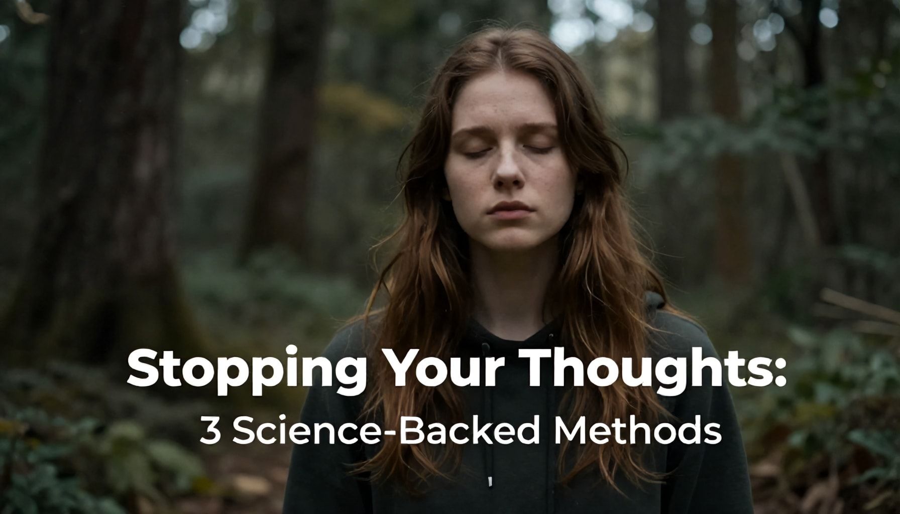 Düşüncelerinizi Durdurmak İçin 3 Bilimsel Yöntem (Science-Backed Solutions)*
