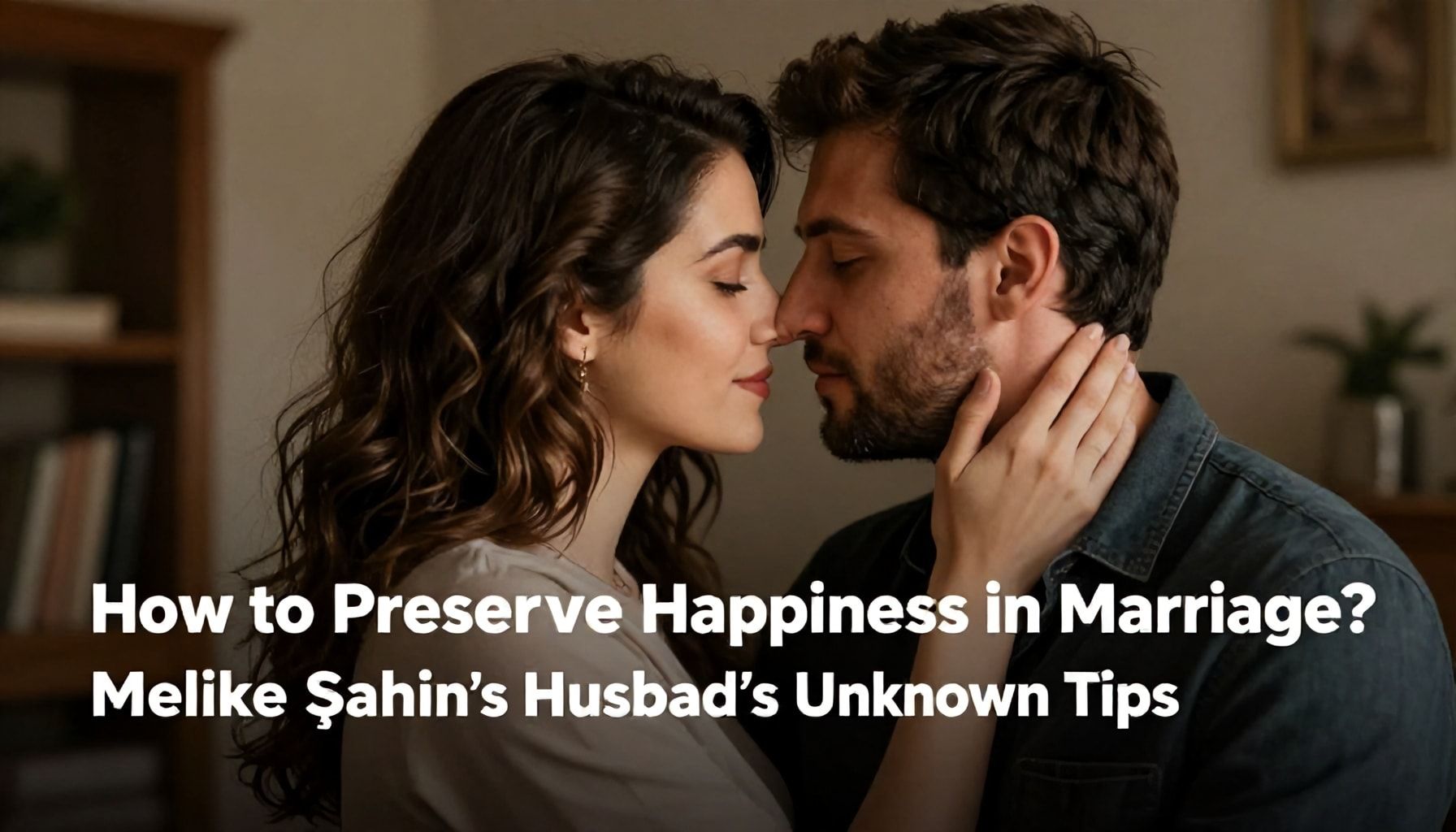 Evlilikte Mutluluğu Nasıl Korursunuz? Melike Şahin Eşi'nin Bilmediğiniz İpuçları*