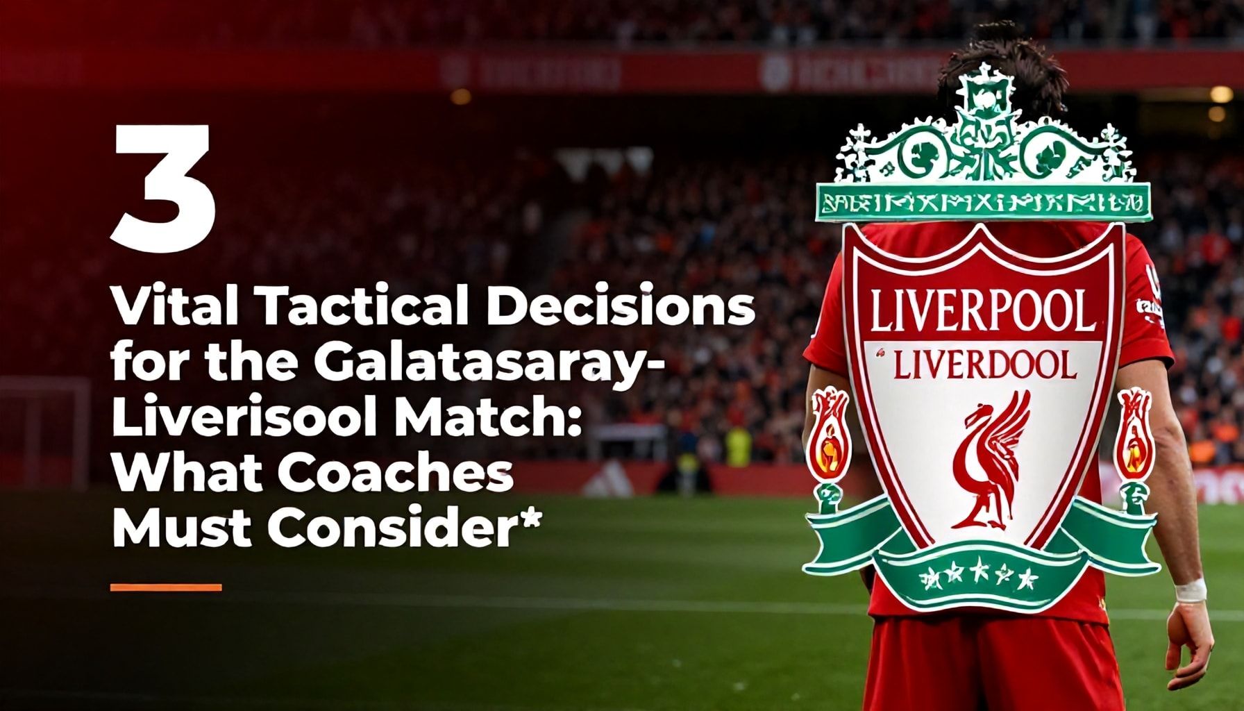 Galatasaray-Liverpool Maçı için 3 Hayati Taktik Seçimi: Teknik Direktörlerin Dikkat Etmesi Gerekenler*