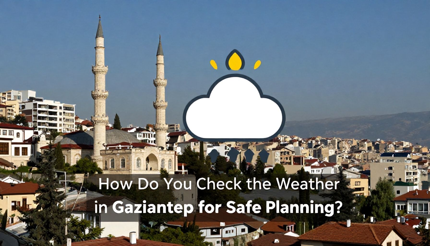 Güvenli Planlama İçin Gaziantep Hava Durumunu Nasıl Kontrol Edersiniz?*