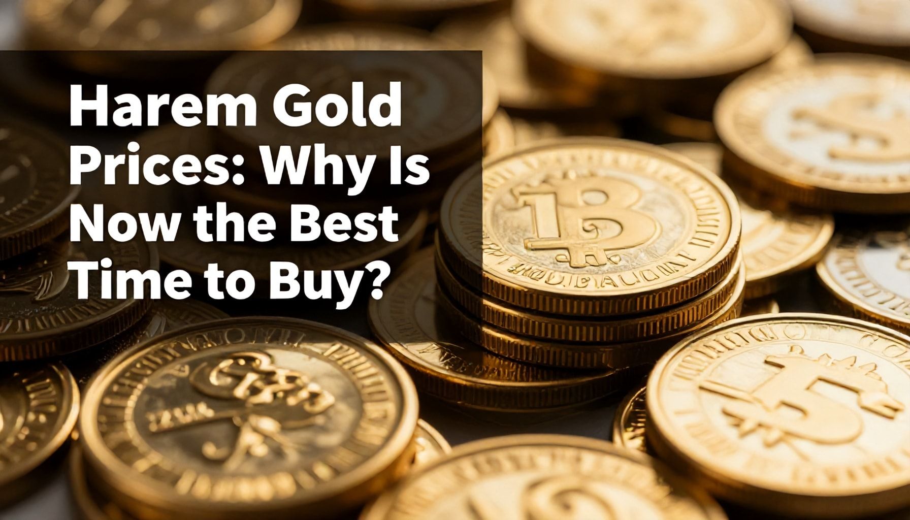 Harem Altın Fiyatları: Neden Şimdi Almak En İyi Zaman?*