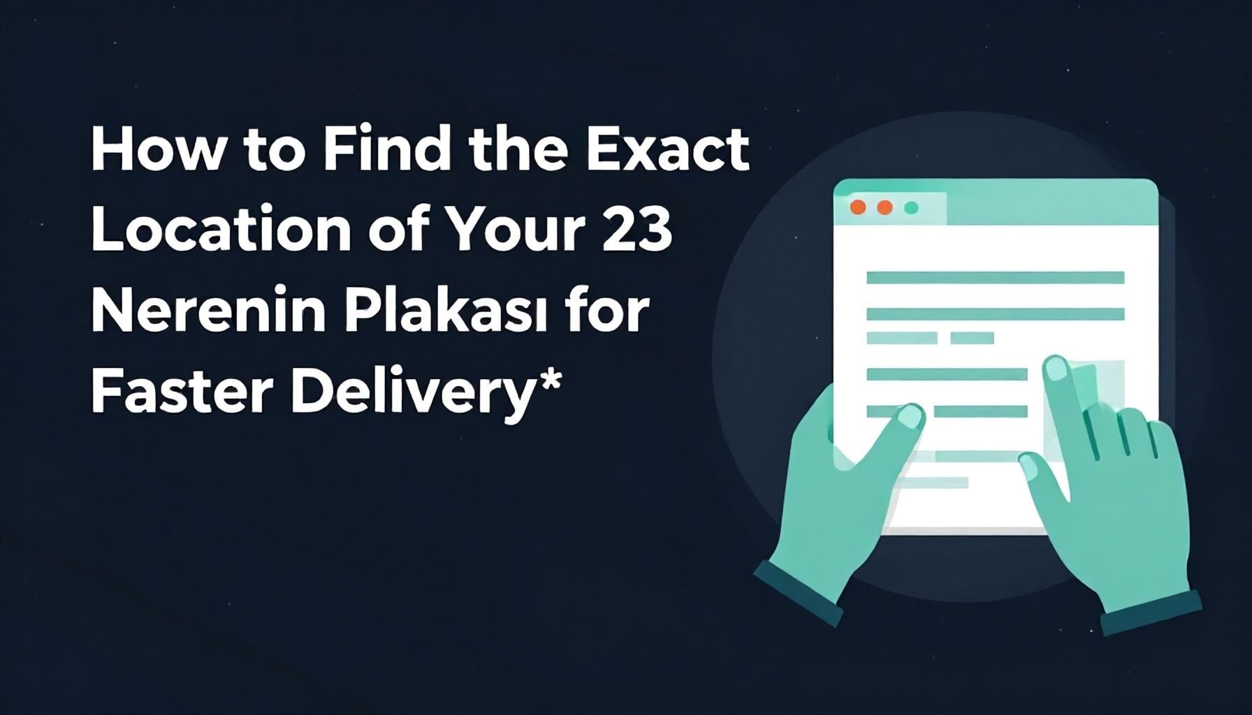 How to Find the Exact Location of Your 23 Nerenin Plakası for Faster Delivery*
