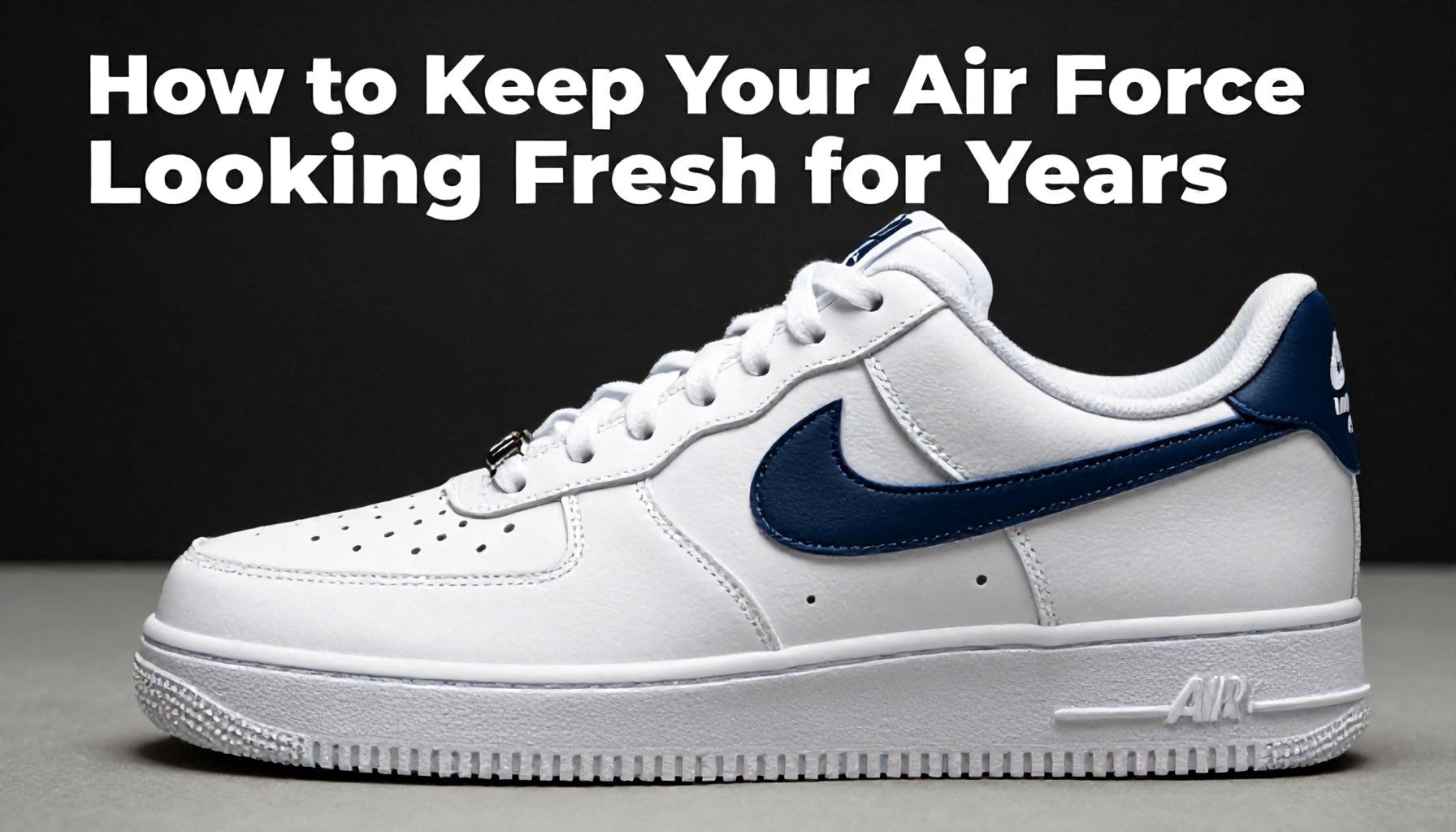 How to Keep Your Air Force 1s Looking Fresh for Years*