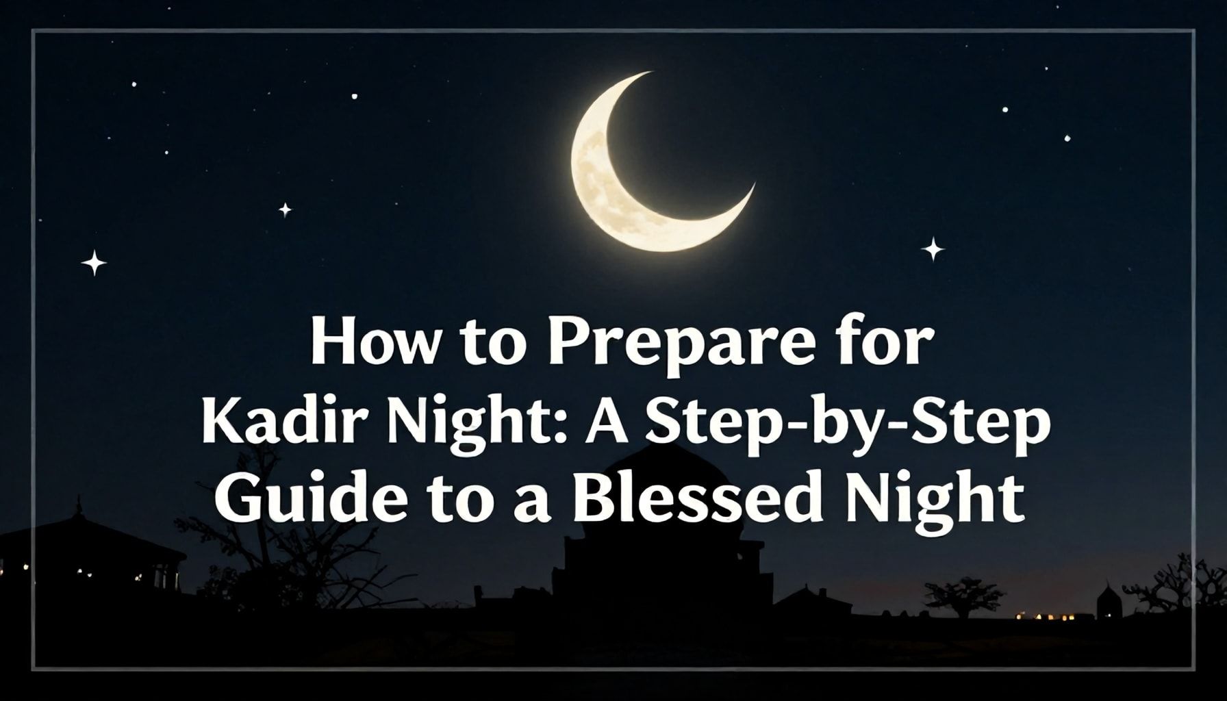 How to Prepare for Kadir Gecesi: A Step-by-Step Guide to a Blessed Night*