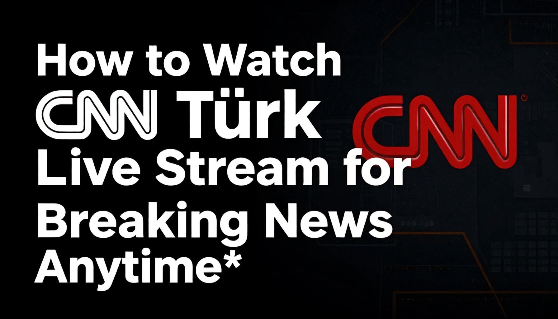 How to Watch CNN Türk Live Stream for Breaking News Anytime*