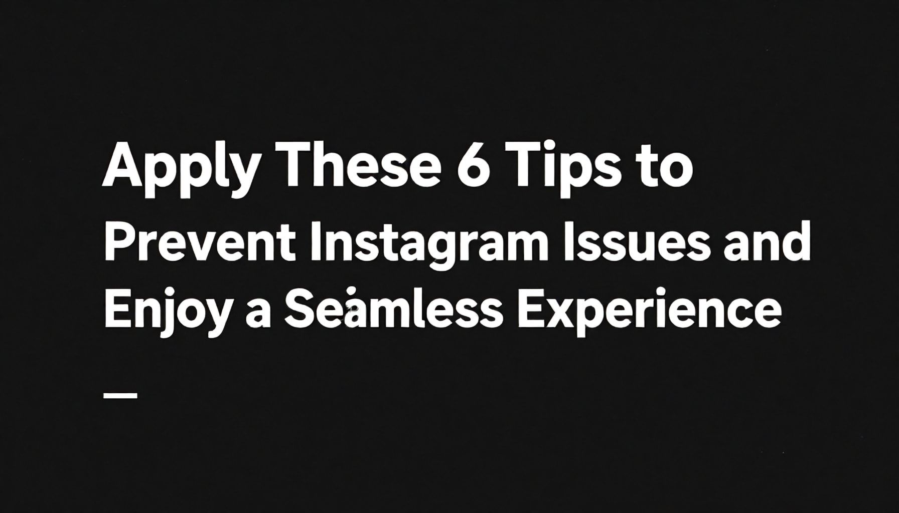 Instagram Sorunlarını Önlemek İçin Bu 6 Öneriyi Uygulayın ve Sorunsuz Bir Deneyim Yaşayın*