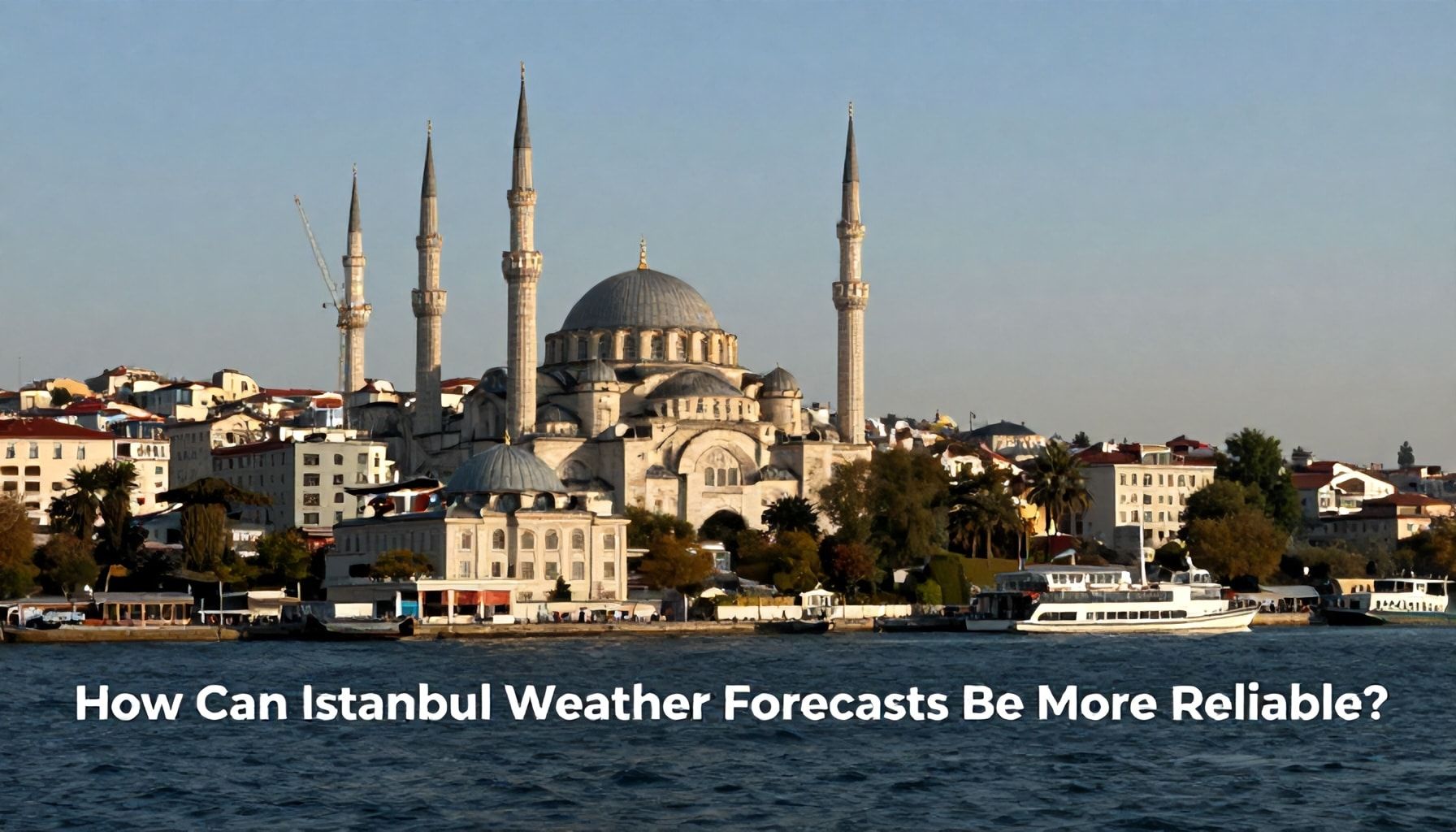 İstanbul Hava Durumu Öngörüleri Nasıl Daha Güvenilir Olabilir?*