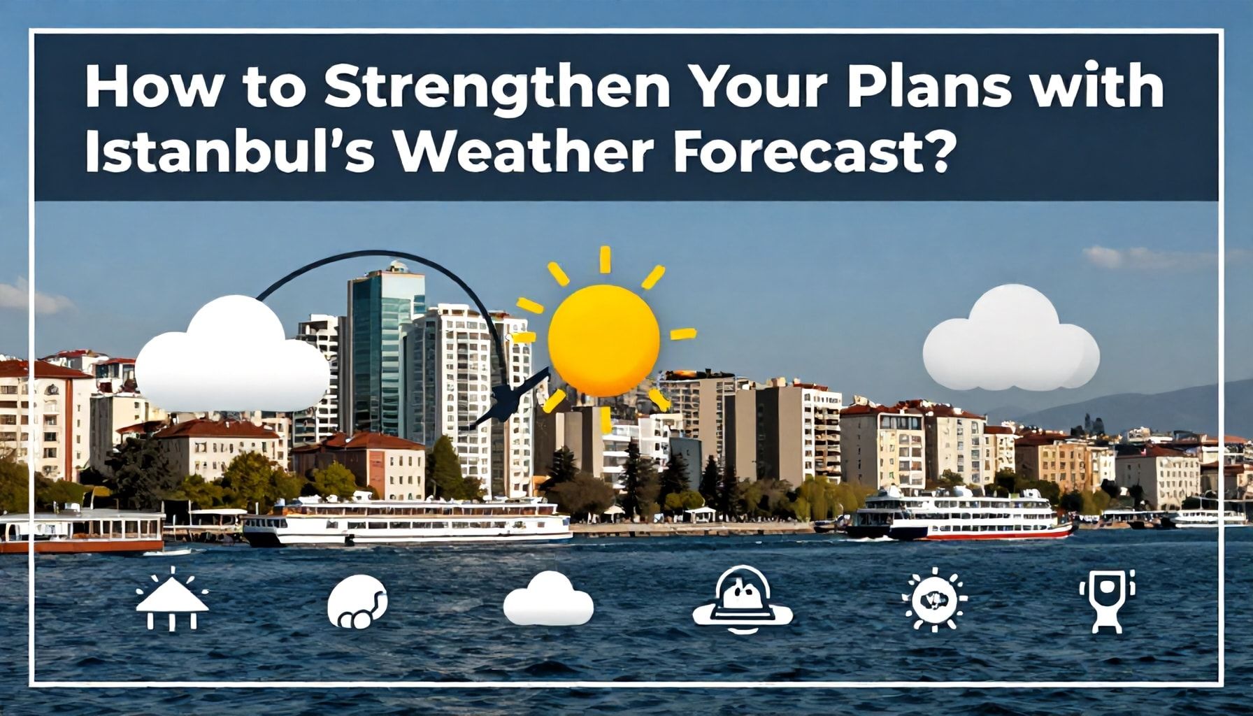 İstanbul'da Hava Durumu ile Planlarınızı Nasıl Güçlendirirsiniz?*