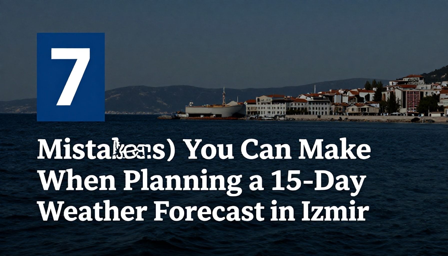 İzmir’de 15 Günlük Hava Durumu Planlamada Yapabileceğiniz 7 Hata*