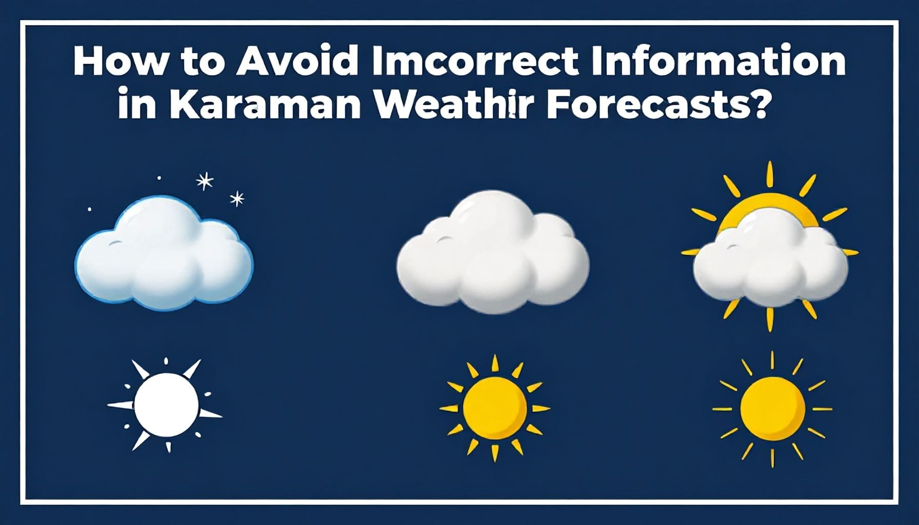 Karaman Hava Durumu Öngörüsünde Hatalı Bilgilerden Nasıl Kaçınırsınız?*
