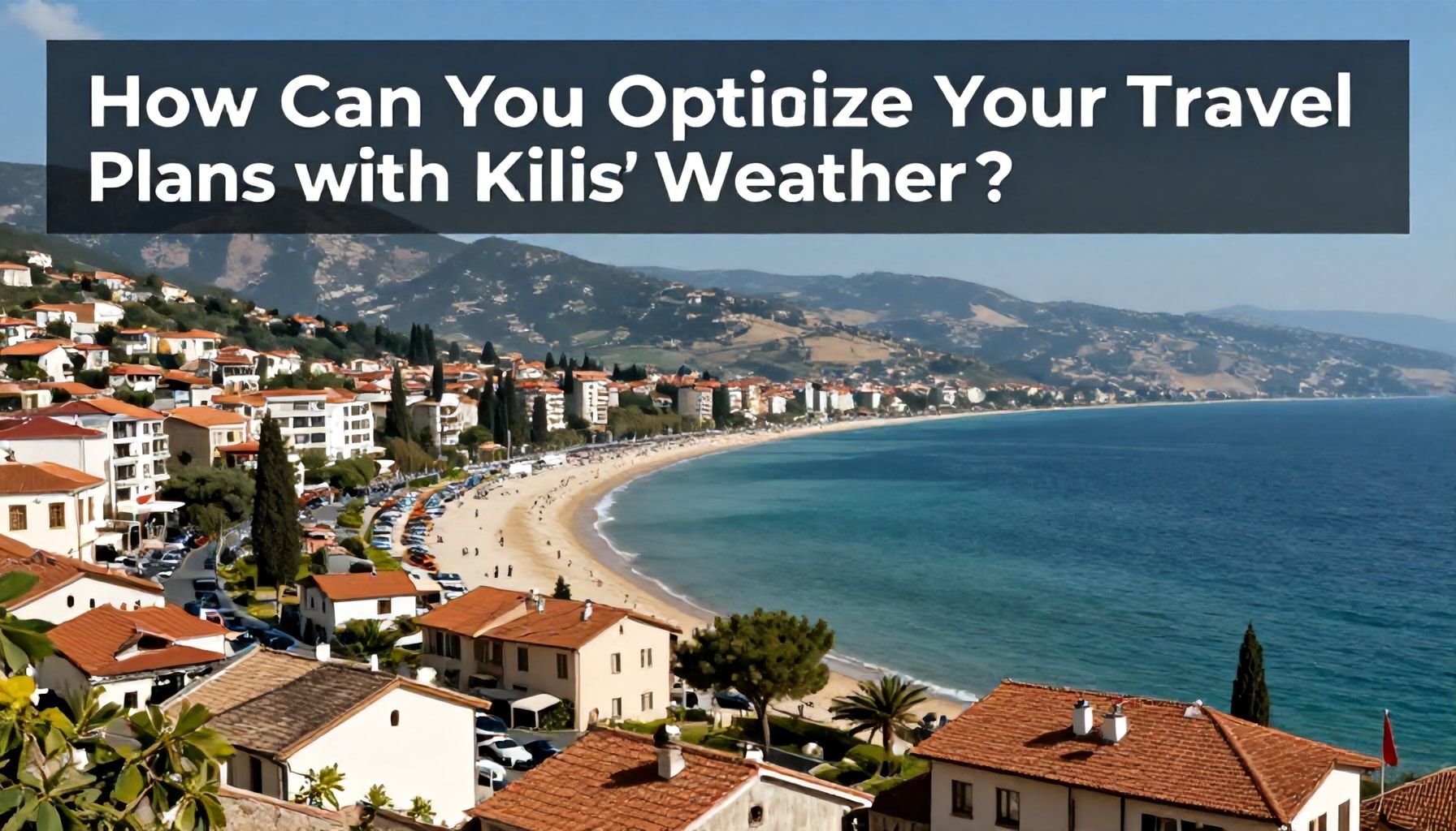 Kilis'in Hava Durumu ile Gezme Planınızı Nasıl Optimize Edersiniz?"*