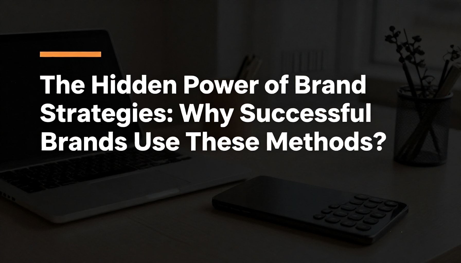 Marka Stratejilerinizin Gizli Gücü: Neden Başarılı Markalar Bu Yöntemleri Kullanır?*