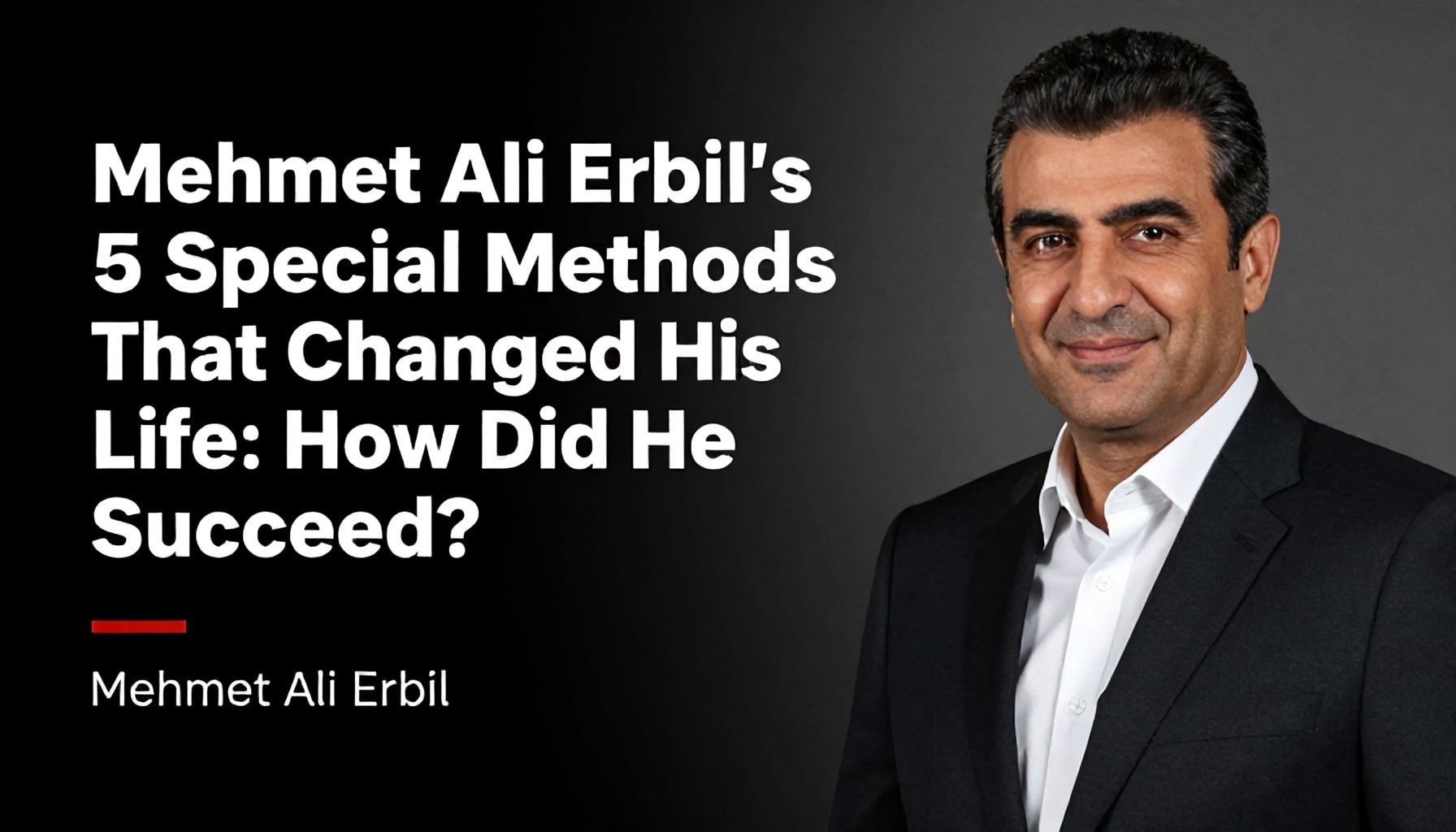 Mehmet Ali Erbil'in Hayatını Değiştiren Özel Yöntemleri 1 Mehmet Ali Erbil'in Hayatını Değiştiren 5 Özel Yöntemi: Nasıl Başarılı Oldu?*
