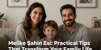 Melike Şahin Eşi: Aile Hayatınızı Dönüştüren Pratik İpuçları