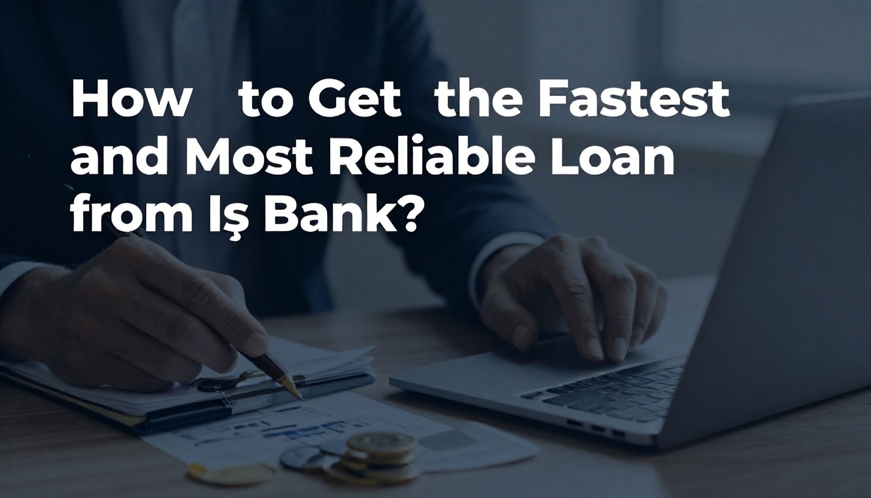 Nasıl İş Bankası'ndan En Hızlı ve Güvenilir Kredi Alınır?*