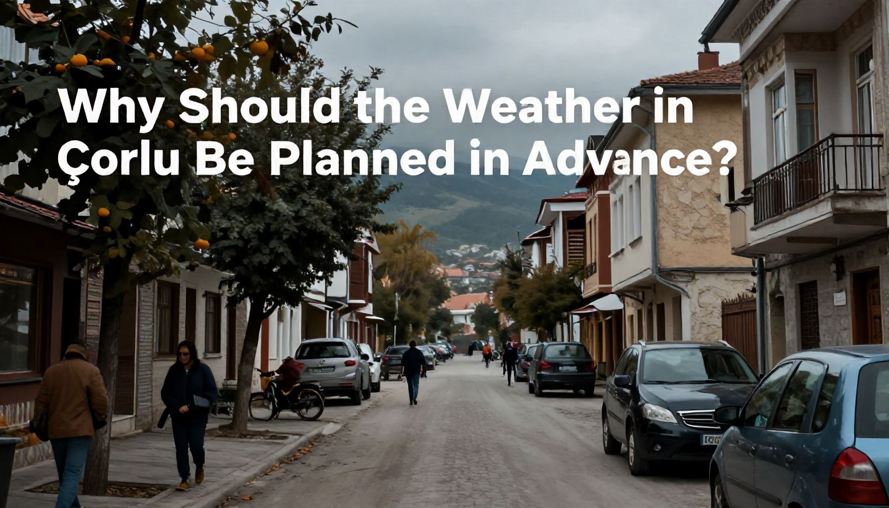 Neden Çorlu Hava Durumu Önce Planlanmalı?*