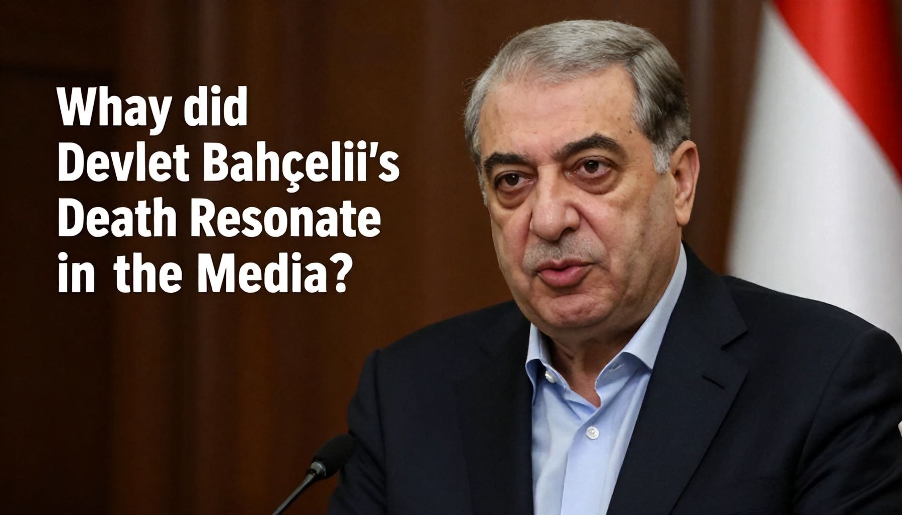Neden Devlet Bahçeli'nin Ölümü Medyada Yankı Buldu?*