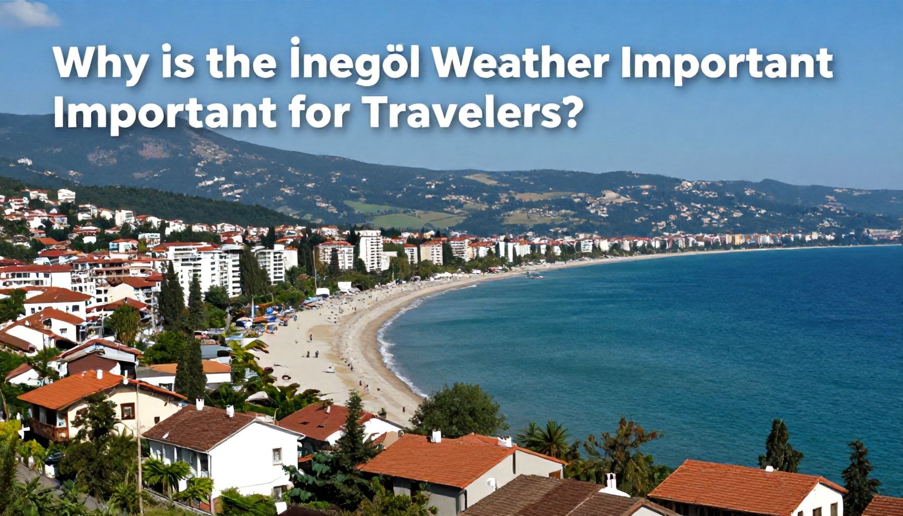 Neden İnegöl Hava Durumu Gezici İçin Önemli?*