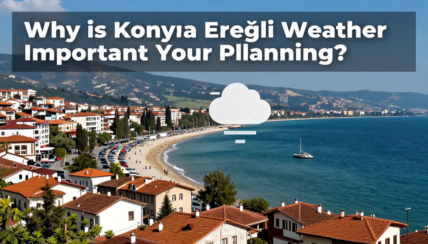 Neden Konya Ereğli Hava Durumu Planlamanızda Hayati Önem Taşıyor?