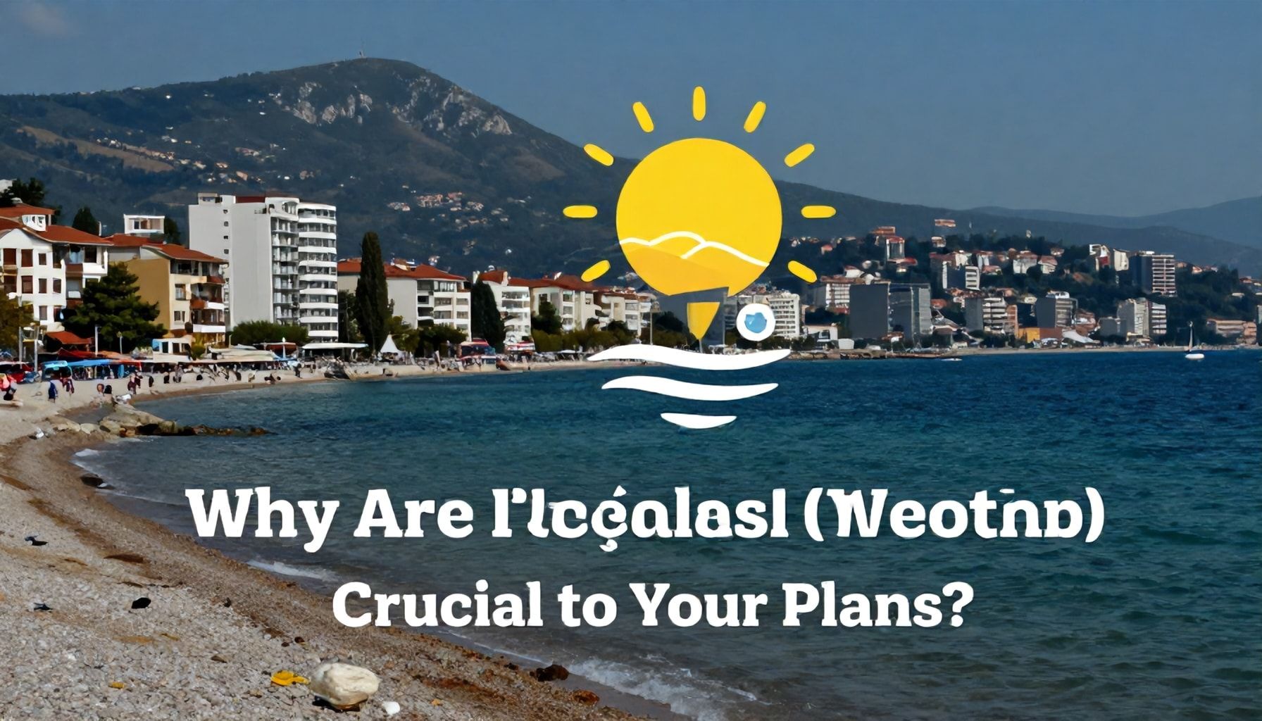 Neden Kuşadası Hava Durumu Tahminleri Planınıza Hayati Önem Taşıyor?*