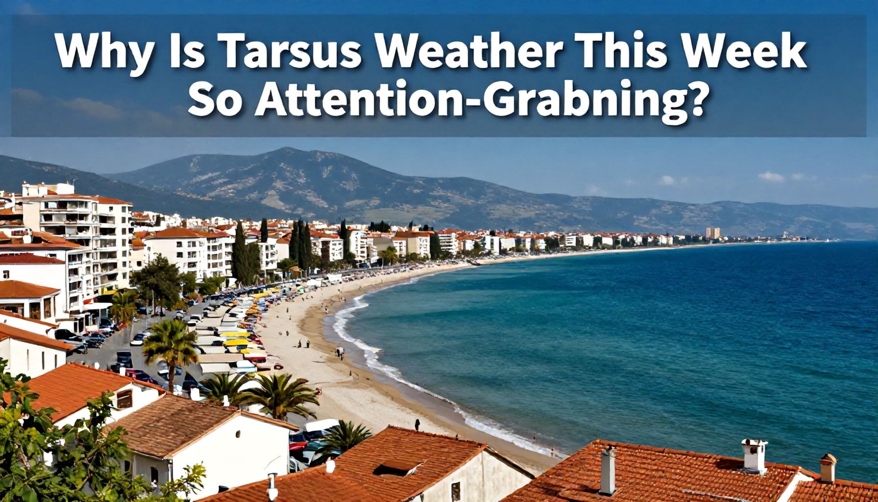 Neden Tarsus Hava Durumu Bu Hafta Dikkat Çekici?*