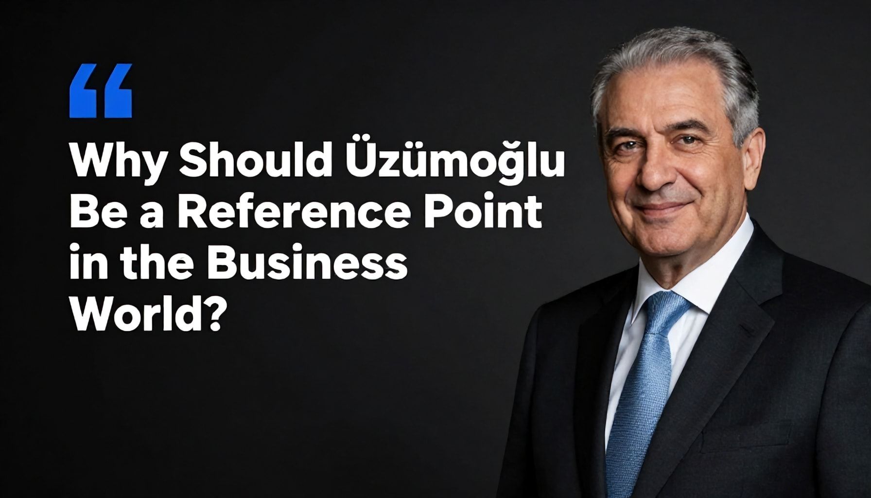 Neden Üzümoğlu, İş Dünyasında Bir Referans Noktası Olmalı?*