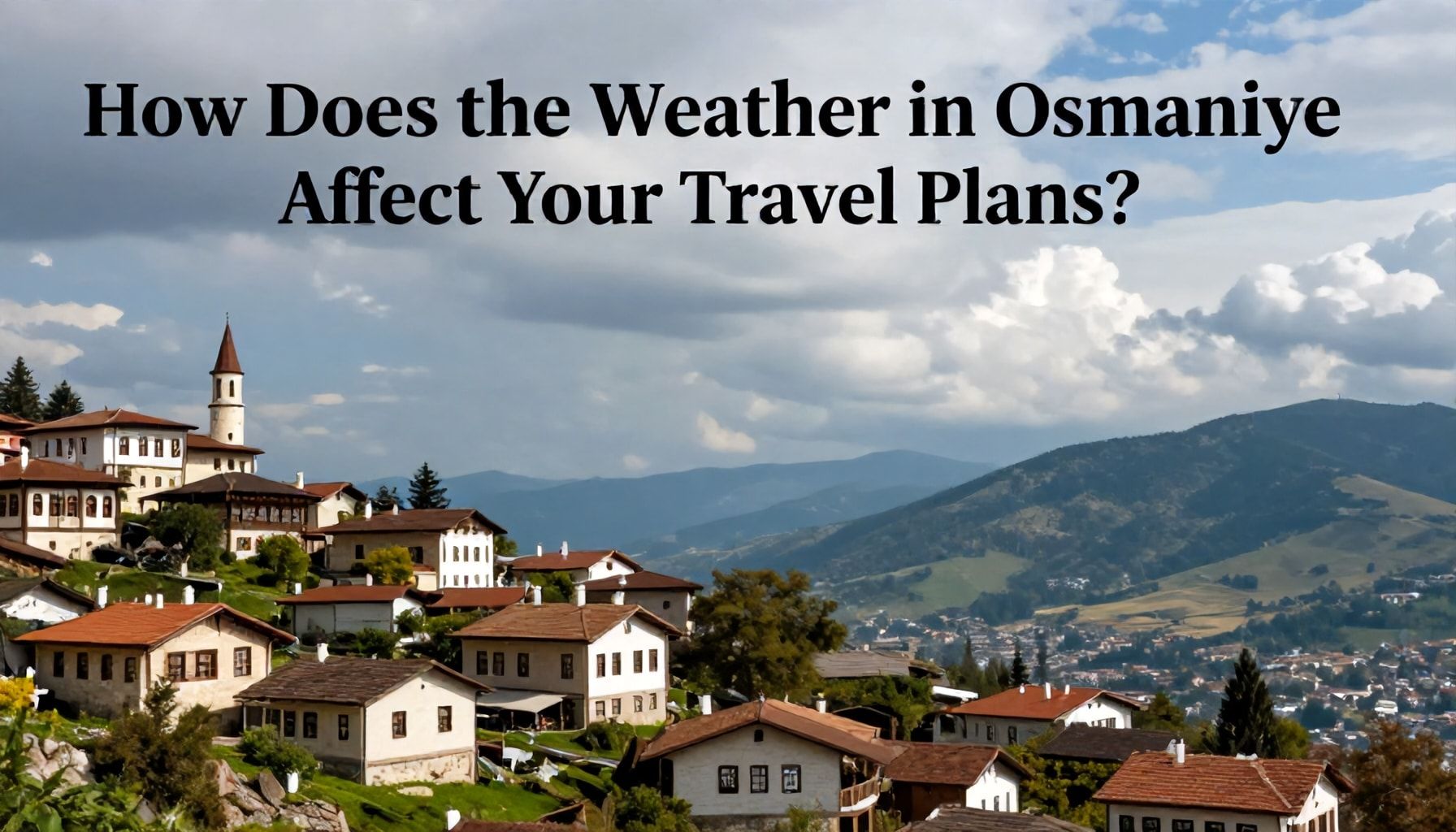 Osmaniye'de Hava Durumu Nasıl Etkiler Gezinti Planlarınızı? Gerçek Bilgiler*