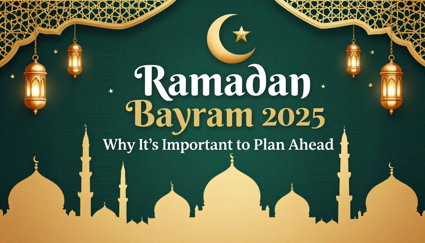 Ramazan Bayramı 2025: Neden Erken Plan Yapmanız Önemli?*
