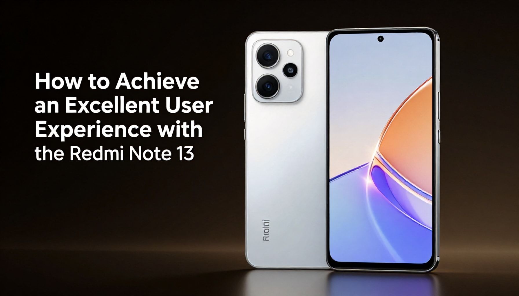 Redmi Note 13 ile Harika Bir Kullanım Deneyimi Nasıl Sağlanır?*