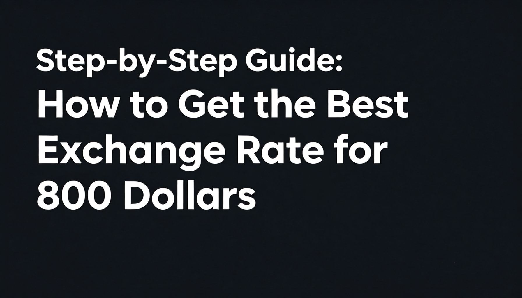 Step-by-Step Guide: How to Get the Best Exchange Rate for 800 Dollars*