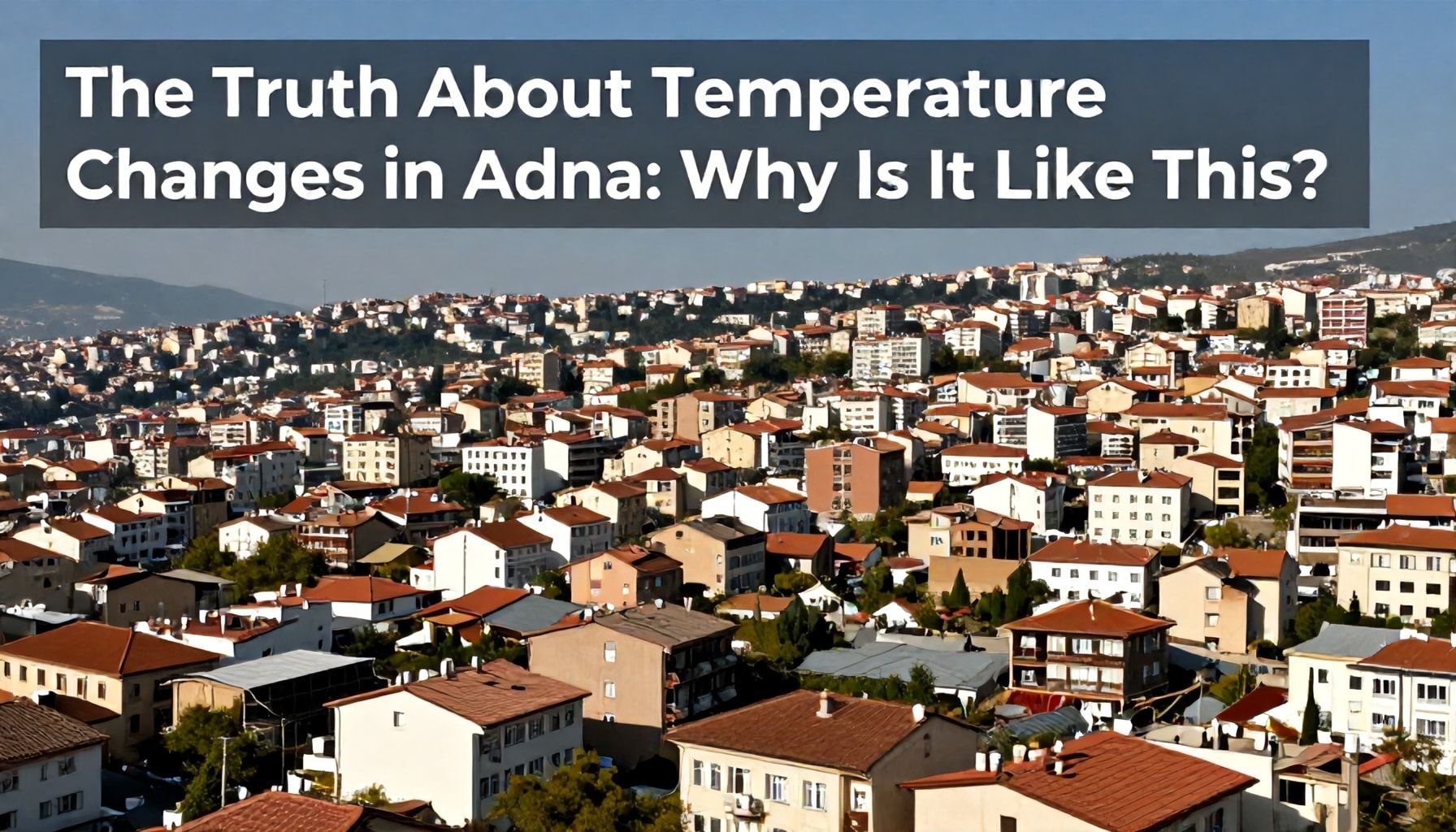 The Truth About Adana’da Sıcaklık Değişimleri: Neden Bu Şekilde Var?*