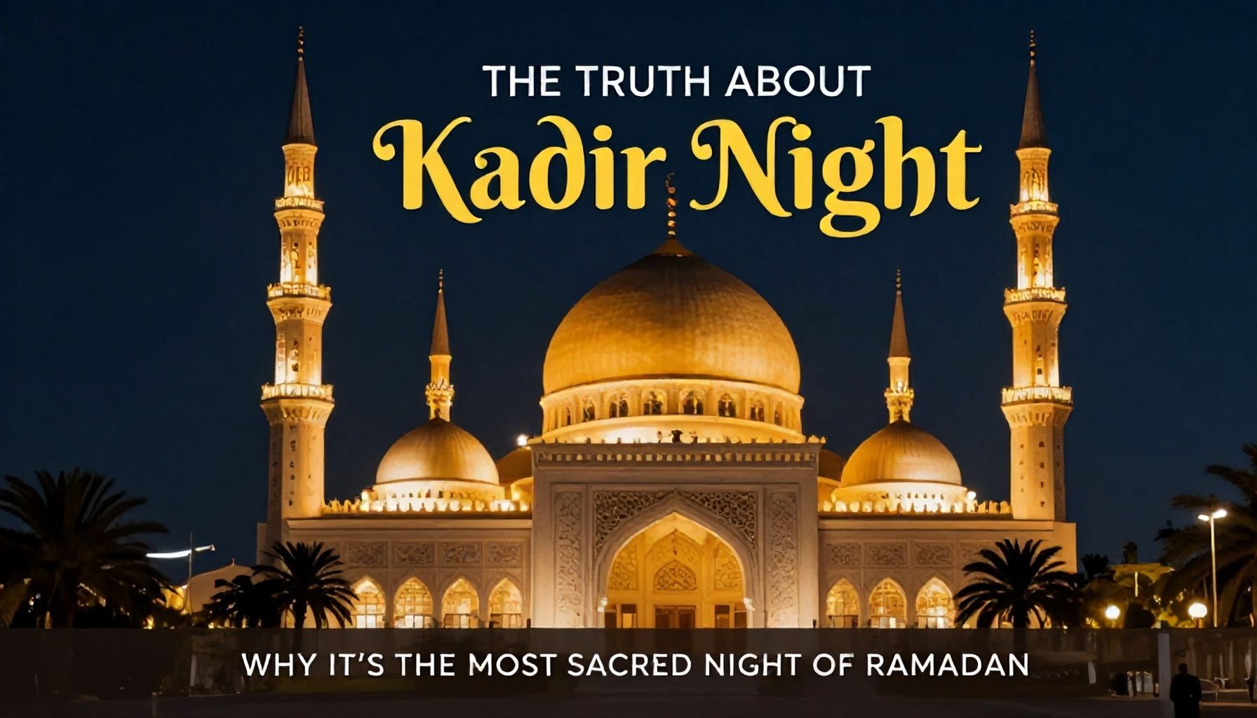 The Truth About Kadir Gecesi: Why It’s the Most Sacred Night of Ramadan*