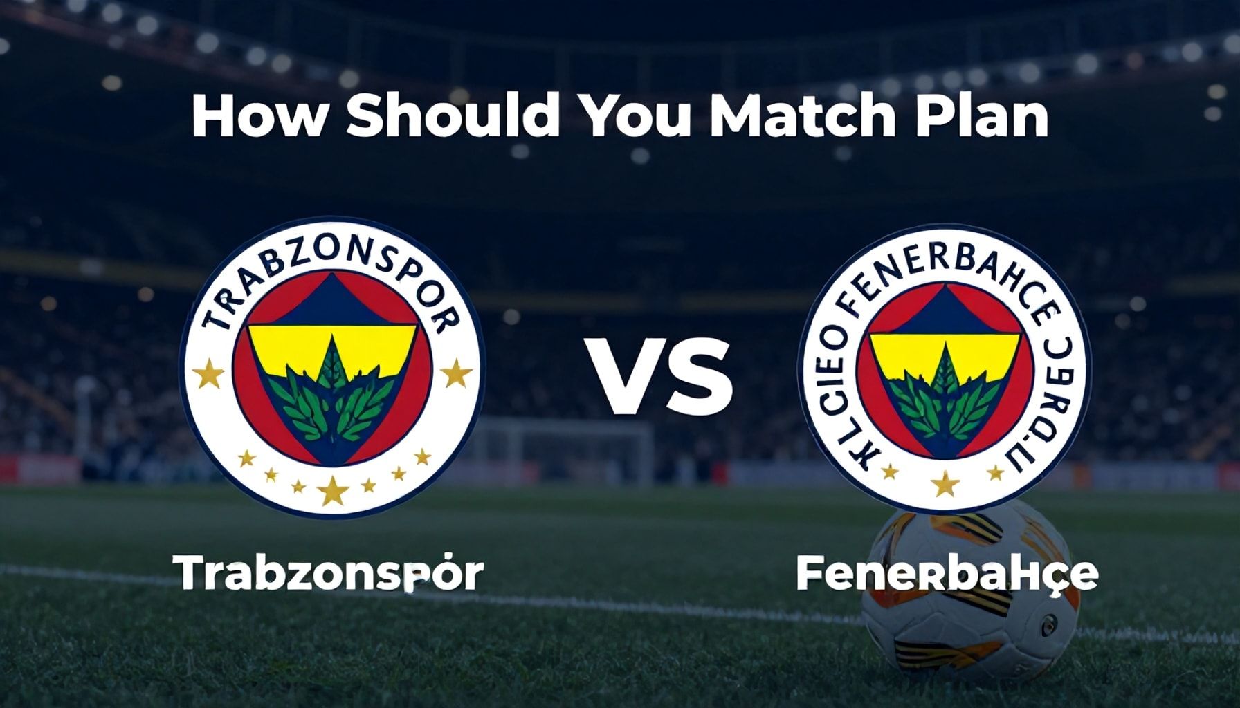 Trabzonspor-Fenerbahçe: Nasıl Bir Maç Planı Hazırlamalı?*