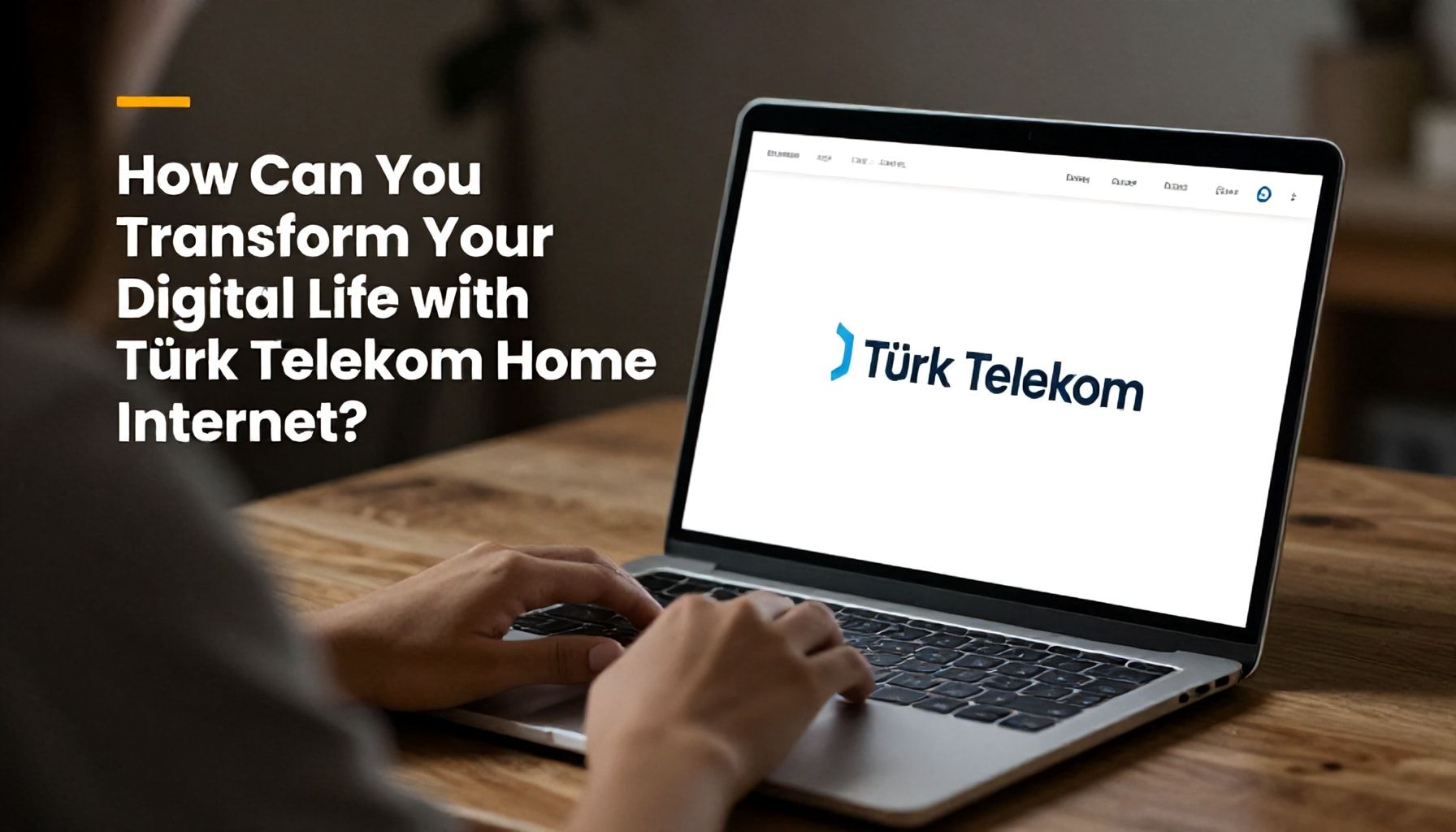 Türk Telekom Ev Interneti ile Dijital Hayatınızı Nasıl Dönüştürürsünüz?*