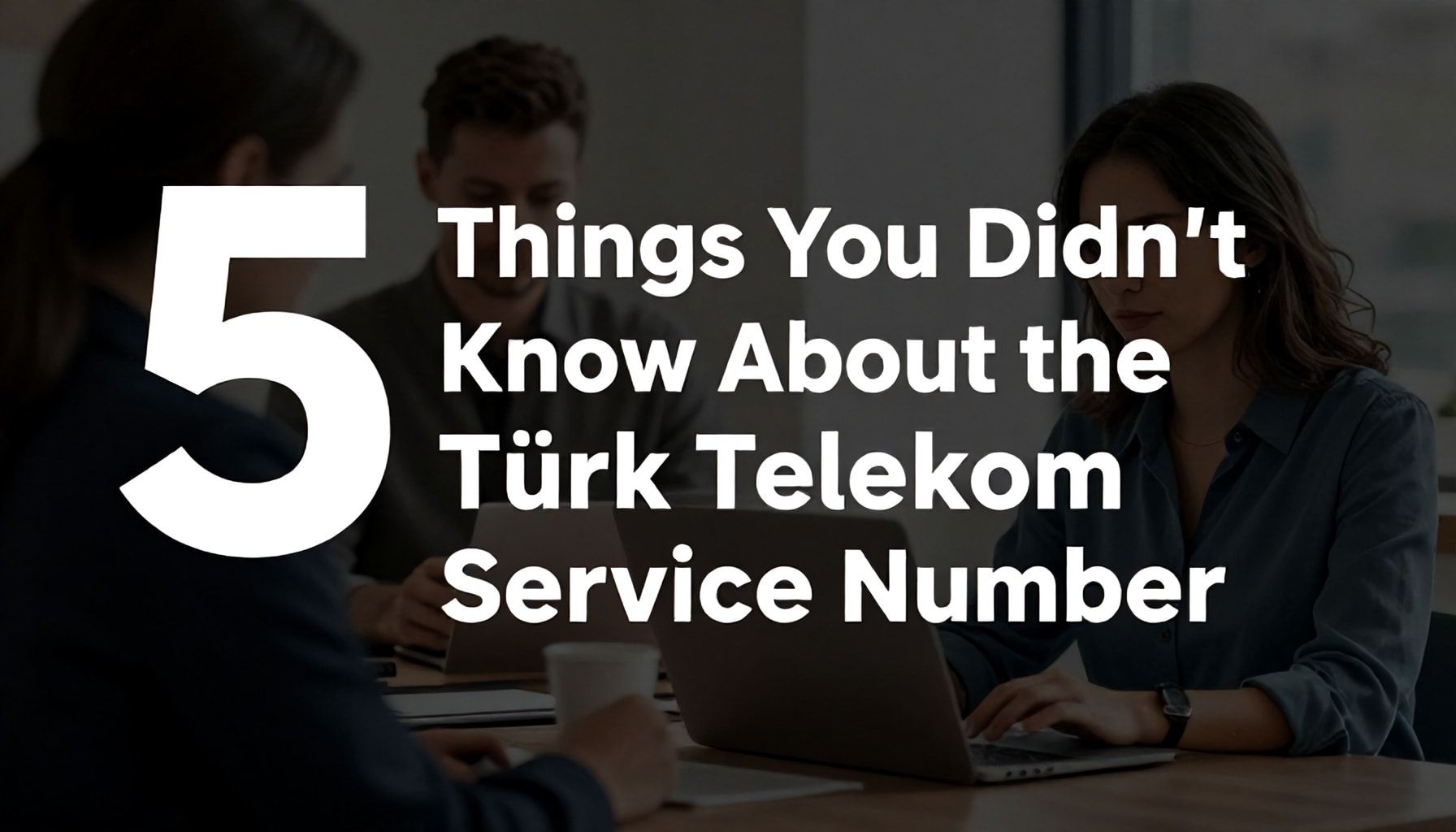 Türk Telekom Müşteri Hizmetleri Numarası Hakkında Bilmediğiniz 5 Gerçek*