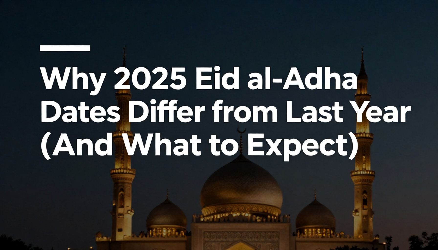 Why 2025 Kurban Bayramı Dates Are Different from Last Year (And What to Expect)*